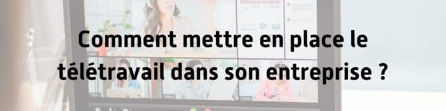 comment_mettre_en_place_teletravail_dans_son_entreprise